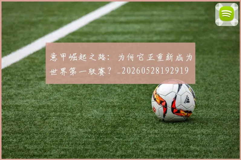 意甲崛起之路：为何它正重新成为世界第一联赛？_20260528192919